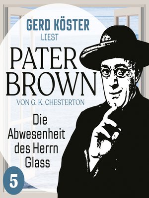 cover image of Die Abwesenheit des Herrn Glass--Gerd Köster liest Pater Brown, Band 5